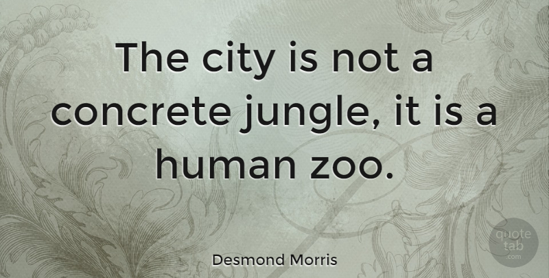 Desmond Morris Quote About Funny, Zoos, Concrete Jungle: The City Is Not A...