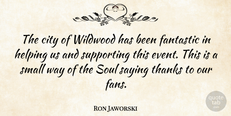 Ron Jaworski Quote About Fantastic, Helping, Saying, Supporting, Thanks: The City Of Wildwood Has...