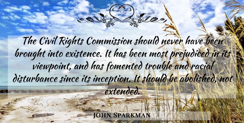 John Sparkman Quote About Rights, Viewpoints, Trouble: The Civil Rights Commission Should...