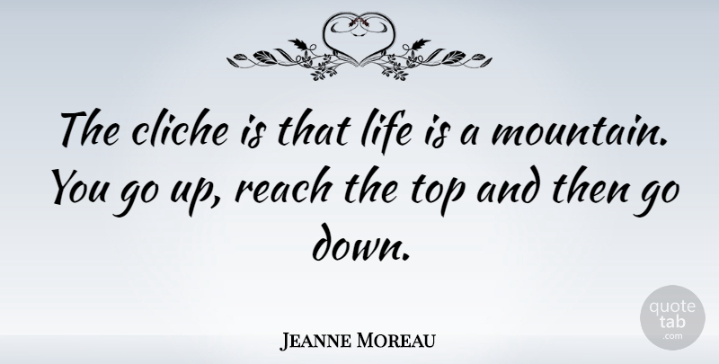 Jeanne Moreau Quote About Mountain, Life Is, Cliche: The Cliche Is That Life...