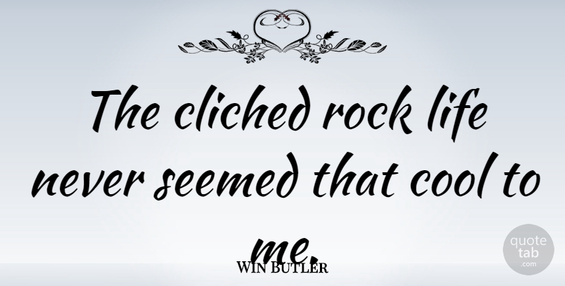 Win Butler Quote About Cliched, Cool, Life, Seemed: The Cliched Rock Life Never...
