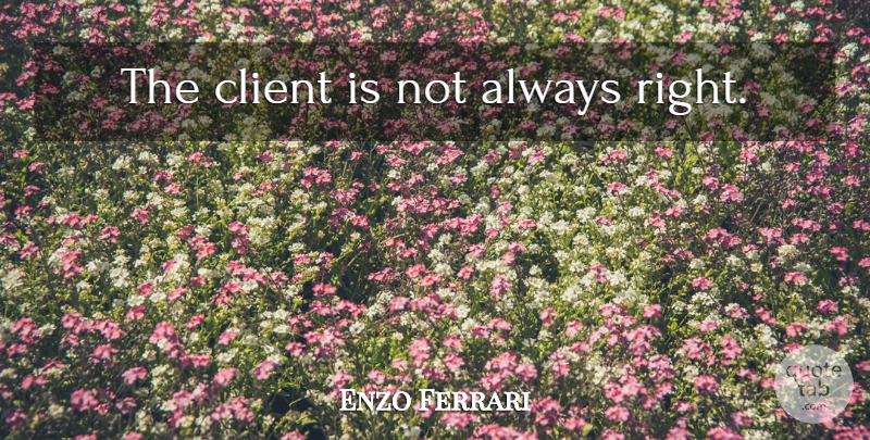 Enzo Ferrari Quote About Aerodynamics, Luxury, Car: The Client Is Not Always...