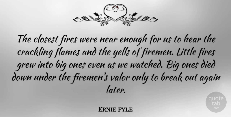 Ernie Pyle Quote About Flames, Fire, Break Out: The Closest Fires Were Near...