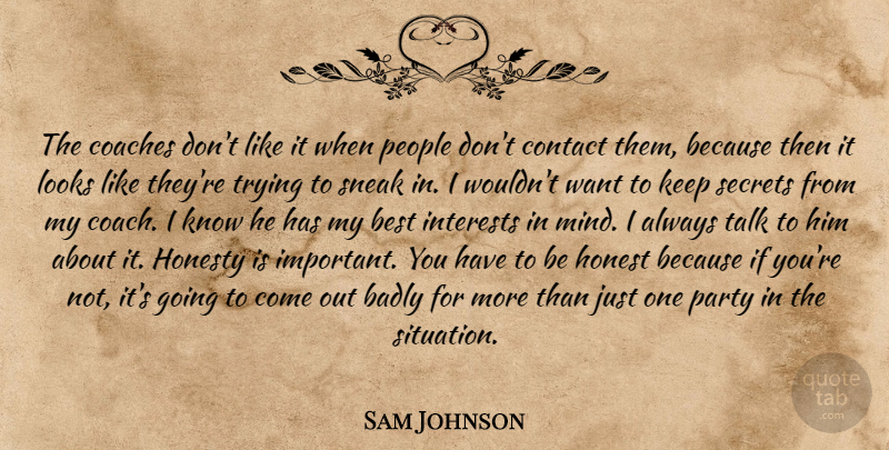 Sam Johnson Quote About Badly, Best, Coaches, Contact, Honesty: The Coaches Dont Like It...