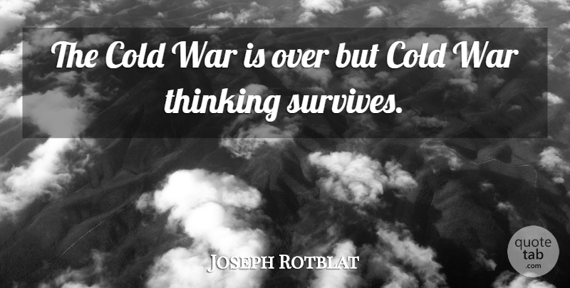 Joseph Rotblat Quote About War, Thinking, Cold: The Cold War Is Over...
