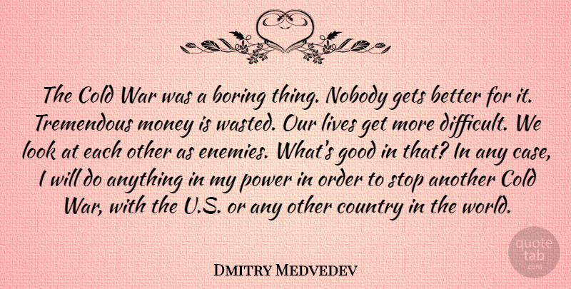 Dmitry Medvedev Quote About Boring, Cold, Country, Gets, Good: The Cold War Was A...