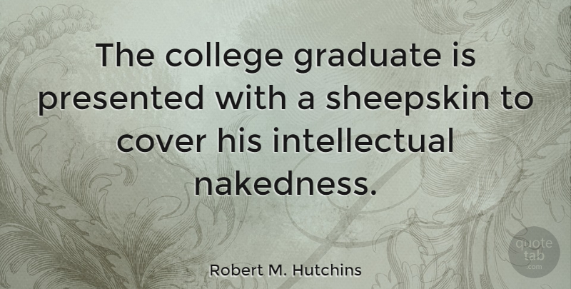 Robert M. Hutchins Quote About Inspirational, Funny, Graduation: The College Graduate Is Presented...