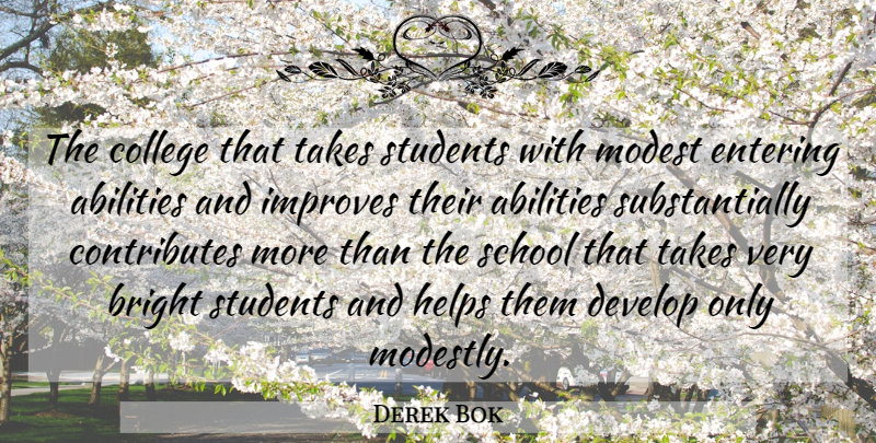 Derek Bok Quote About School, College, Entering: The College That Takes Students...