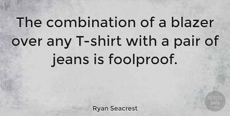 Ryan Seacrest Quote About Jeans, Pairs, T Shirt: The Combination Of A Blazer...