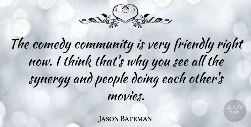 Jason Bateman Quote About Friendly, Movies, People, Synergy: The Comedy Community Is Very...