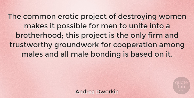 Andrea Dworkin Quote About Women, Erotic, Brotherhood: The Common Erotic Project Of...