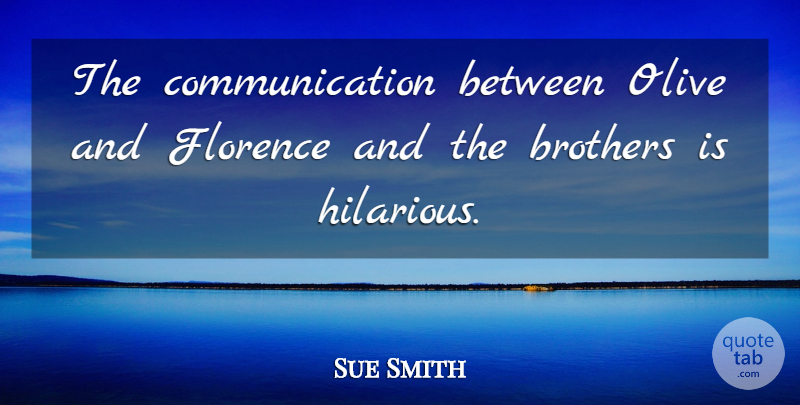 Sue Smith Quote About Brothers, Communication, Olive: The Communication Between Olive And...