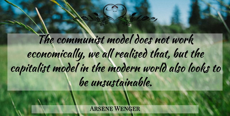 Arsene Wenger Quote About Doe, Looks, World: The Communist Model Does Not...