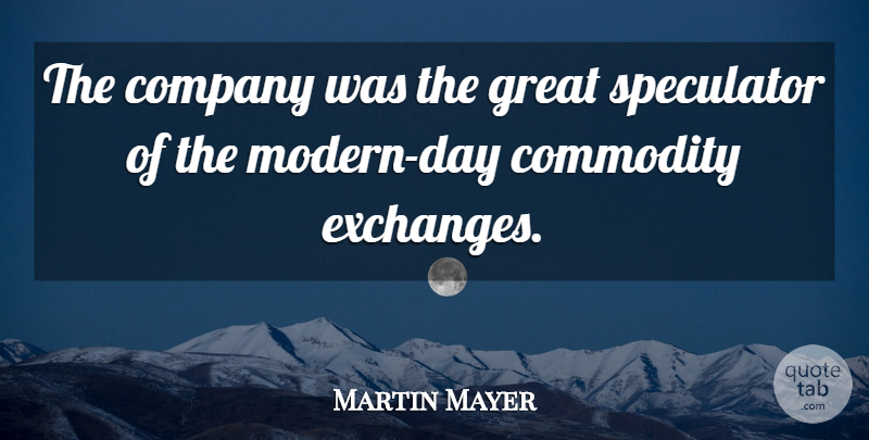 Martin Mayer Quote About Commodity, Company, Great: The Company Was The Great...