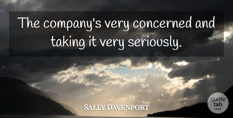 Sally Davenport Quote About Concerned, Taking: The Companys Very Concerned And...
