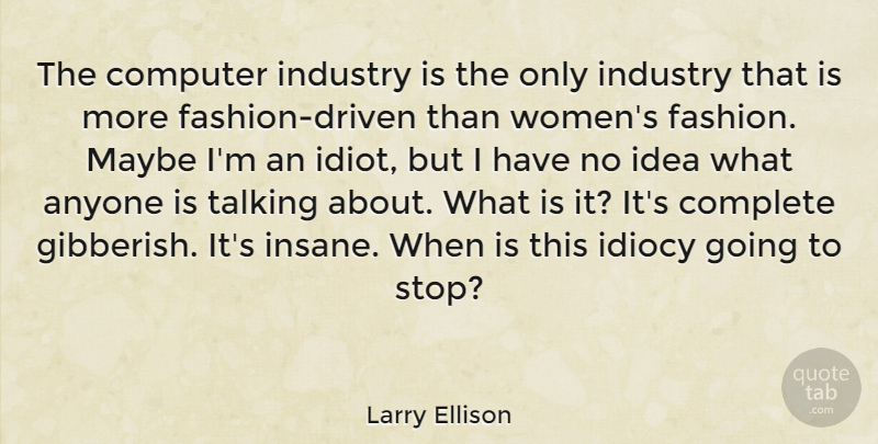 Larry Ellison Quote About Fashion, Talking, Ideas: The Computer Industry Is The...