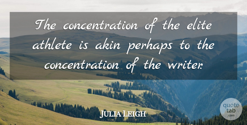 Julia Leigh Quote About Athlete, Elite Athletes, Concentration: The Concentration Of The Elite...