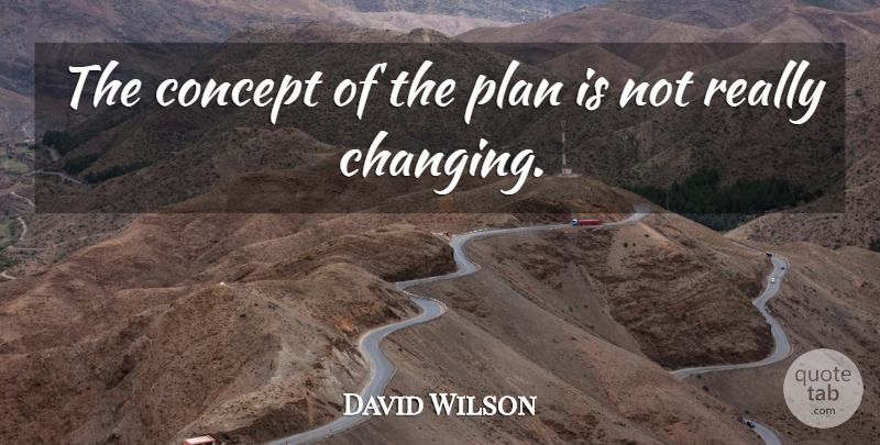 David Wilson Quote About Concept, Plan: The Concept Of The Plan...
