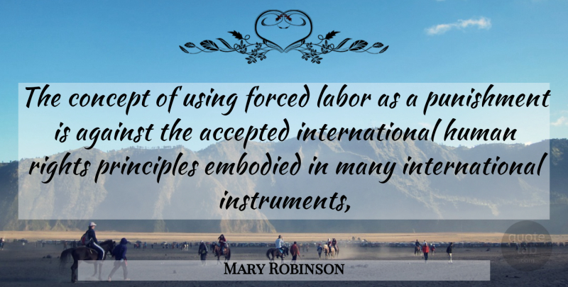 Mary Robinson Quote About Accepted, Against, Concept, Embodied, Forced: The Concept Of Using Forced...