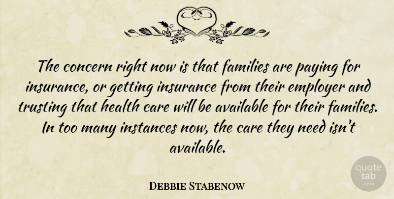 Debbie Stabenow Quote About Available, Concern, Families, Health, Insurance: The Concern Right Now Is...