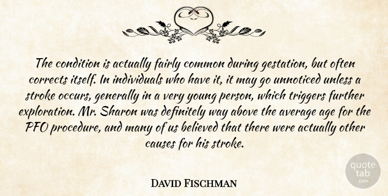 David Fischman Quote About Above, Average, Believed, Causes, Common: The Condition Is Actually Fairly...
