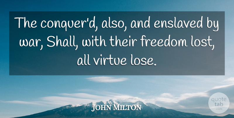 John Milton Quote About War, Conquer, Virtue: The Conquerd Also And Enslaved...