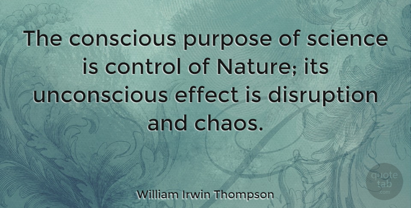 William Irwin Thompson Quote About Purpose, Chaos, Conscious: The Conscious Purpose Of Science...