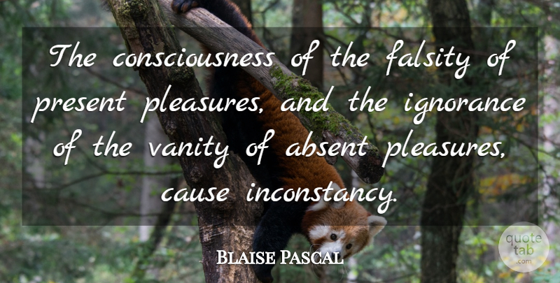 Blaise Pascal Quote About Ignorance, Vanity, Causes: The Consciousness Of The Falsity...