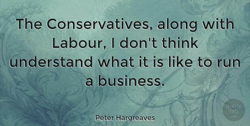 Peter Hargreaves Quote About Along, Business: The Conservatives Along With Labour...