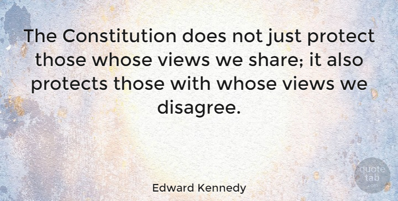 Edward Kennedy Quote About Views, Doe, Constitution: The Constitution Does Not Just...