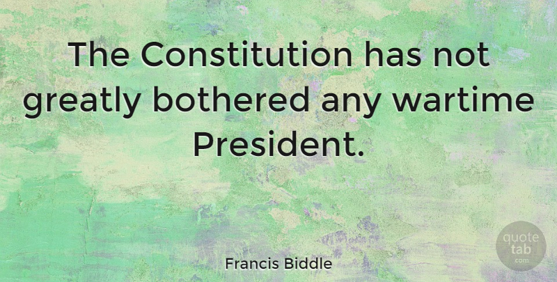 Francis Biddle Quote About Constitution, Wartime: The Constitution Has Not Greatly...