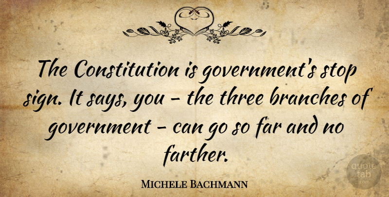 Michele Bachmann Quote About Government, Branches, Three: The Constitution Is Governments Stop...
