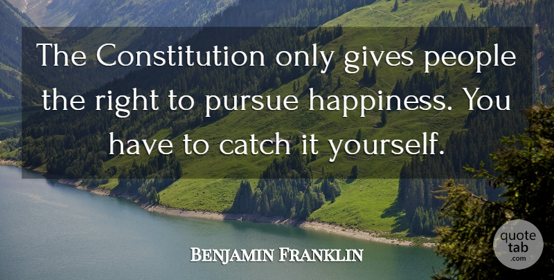 Benjamin Franklin Quote About Constitution, Happiness, People, Pursue: The Constitution Only Gives People...