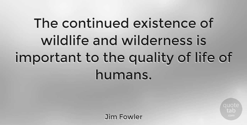 Jim Fowler Quote About Nature, Important, Quality: The Continued Existence Of Wildlife...