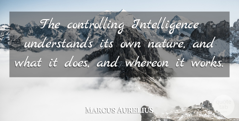 Marcus Aurelius Quote About Doe: The Controlling Intelligence Understands Its...