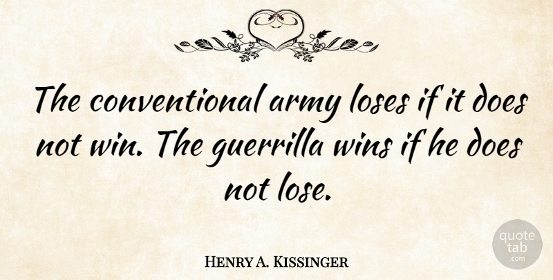 Henry A. Kissinger Quote About Army, Fighting, Winning: The Conventional Army Loses If...