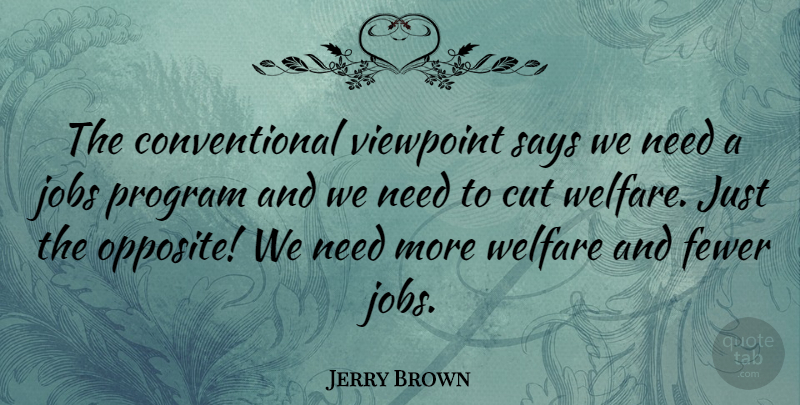 Jerry Brown Quote About Jobs, Stupid, Cutting: The Conventional Viewpoint Says We...