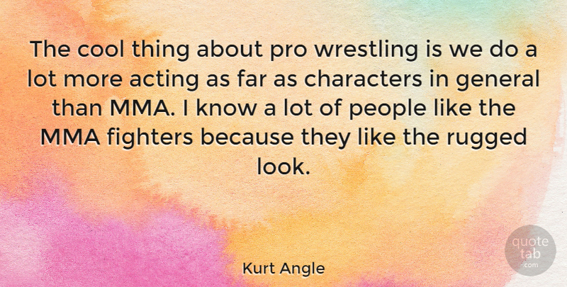 Kurt Angle Quote About Characters, Cool, Far, Fighters, General: The Cool Thing About Pro...
