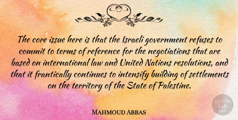 Mahmoud Abbas Quote About Government, Law, Issues: The Core Issue Here Is...