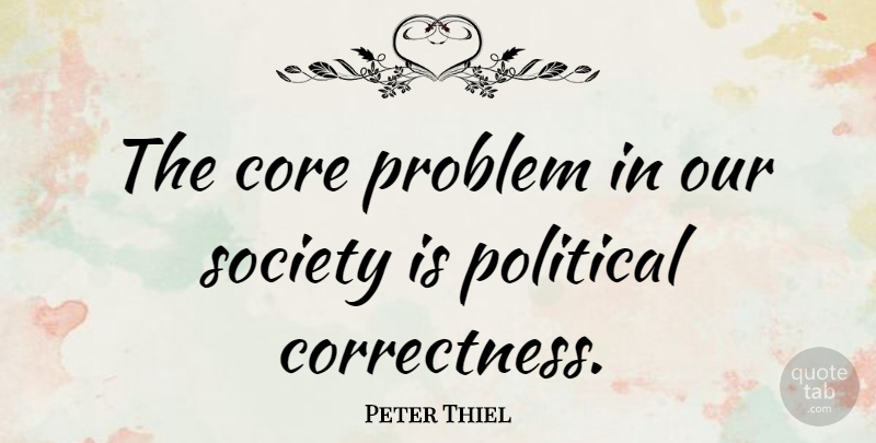 Peter Thiel Quote About Core, Society: The Core Problem In Our...