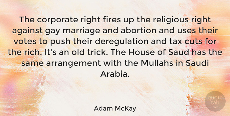Adam McKay Quote About Against, Corporate, Cuts, Fires, House: The Corporate Right Fires Up...