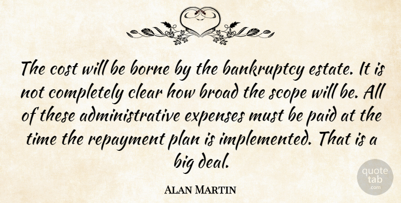 Alan Martin Quote About Bankruptcy, Borne, Broad, Clear, Cost: The Cost Will Be Borne...