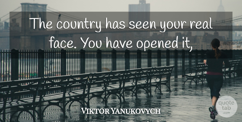 Viktor Yanukovych Quote About Country, Opened, Seen: The Country Has Seen Your...