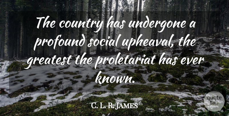 C. L. R. James Quote About Country, Profound, Upheaval: The Country Has Undergone A...