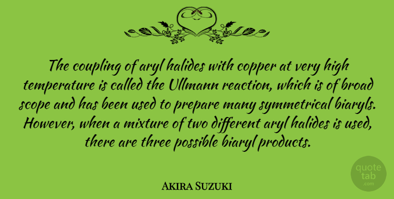 Akira Suzuki Quote About Broad, Copper, High, Mixture, Possible: The Coupling Of Aryl Halides...