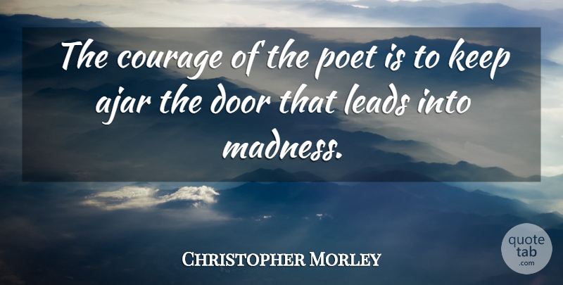 Christopher Morley Quote About Courage, Art, Doors: The Courage Of The Poet...