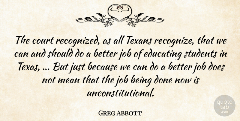Greg Abbott Quote About Court, Educating, Job, Mean, Students: The Court Recognized As All...