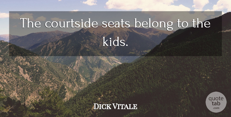 Dick Vitale Quote About Kids, Seats: The Courtside Seats Belong To...