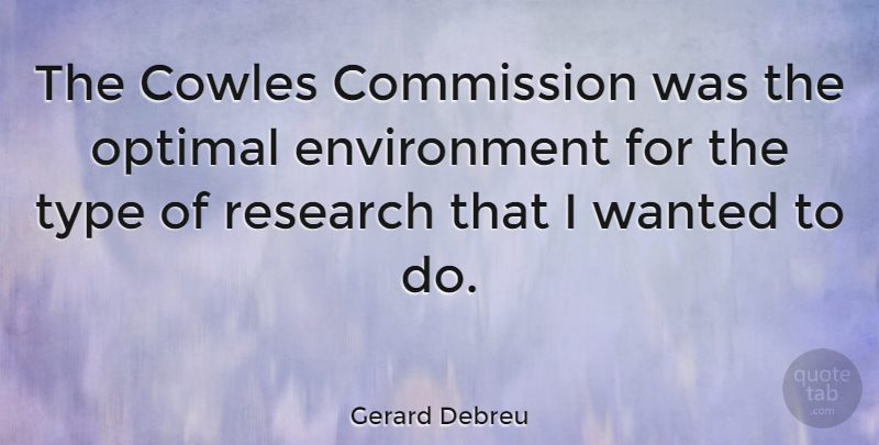 Gerard Debreu Quote About Commission, Environment, Optimal, Research, Type: The Cowles Commission Was The...