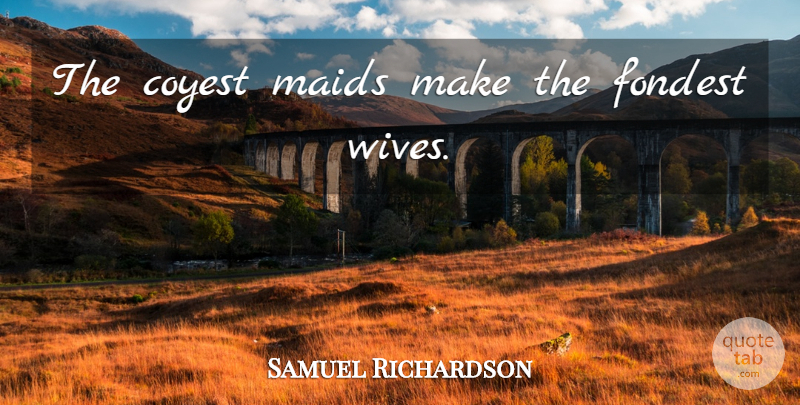 Samuel Richardson Quote About Men, Wife, Maids: The Coyest Maids Make The...
